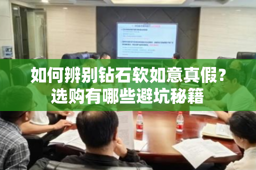 如何辨别钻石软如意真假？选购有哪些避坑秘籍